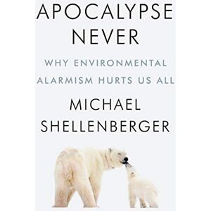 Shellenberger, Michael Apocalypse Never: Why Environmental Alarmism Hurts Us All Shellenberger, Michael Apocalypse Never: Why Environmental Alarmism Hurts Us All