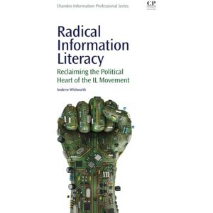 Whitworth, Andrew Radical Information Literacy: Reclaiming the Political Heart of the IL Movement (Chandos Information Professional Series) Whitworth, Andrew Radical Information Literacy: Reclaiming the Political Heart of the IL Movement (Chandos Information Professional Series)