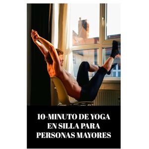 Norris, Kevin 10-MINUTO DE YOGA EN SILLA PARA PERSONAS MAYORES: Un GENEL CAMINO HACIA LA FLEXIBILIDAD Y LA RELAJACIÓN / PLAN DE EJERCICIO DE YOGA EN SILLA DE 4 SEMANAS (Fun Exercise Guides) Norris, Kevin 10-MINUTO DE YOGA EN SILLA PARA PERSONAS MAYORES: Un GENEL CAMINO HACIA LA FLEXIBILIDAD Y LA RELAJACIÓN / PLAN DE EJERCICIO DE YOGA EN SILLA DE 4 SEMANAS (Fun Exercise Guides)