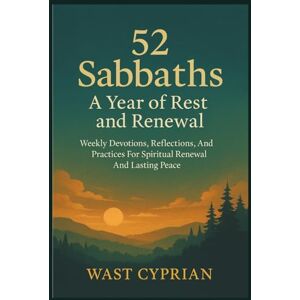 Cyprian, Wast 52 Sabbaths: A Year of Rest and Renewal: Weekly Devotions, Reflections, And Practices For Spiritual Renewal And Lasting Peace Cyprian, Wast 52 Sabbaths: A Year of Rest and Renewal: Weekly Devotions, Reflections, And Practices For Spiritual Renewal And Lasting Peace