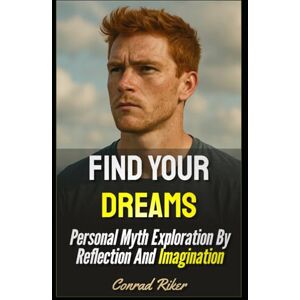 Riker, Conrad Find Your Dreams: Personal Myth Exploration By Reflection And Imagination (Redpilled Reinvention (satire)) Riker, Conrad Find Your Dreams: Personal Myth Exploration By Reflection And Imagination (Redpilled Reinvention (satire))
