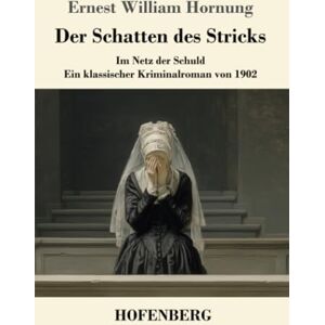 Hornung, Ernest William Der Schatten des Stricks: Im Netz der Schuld ein klassischer Kriminalroman von 1902 Hornung, Ernest William Der Schatten des Stricks: Im Netz der Schuld ein klassischer Kriminalroman von 1902
