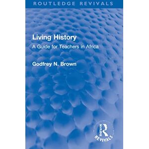 Brown, Godfrey N. Living History: A Guide for Teachers in Africa (Routledge Revivals) Brown, Godfrey N. Living History: A Guide for Teachers in Africa (Routledge Revivals)