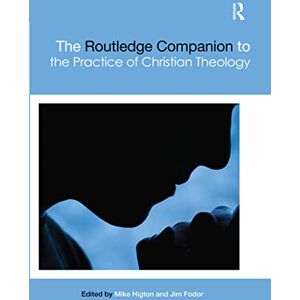 Higton, Mike The Routledge Companion to the Practice of Christian Theology (Routledge Religion Companions) Higton, Mike The Routledge Companion to the Practice of Christian Theology (Routledge Religion Companions)