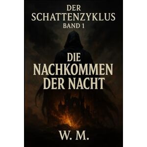 M, W Der Schattenzyklus Band 1 Die Nachkommen der Nacht: Ein Roman aus Elandor M, W Der Schattenzyklus Band 1 Die Nachkommen der Nacht: Ein Roman aus Elandor