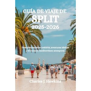 Hawkins, Charles J. GUÍA DE VIAJE DE SPLIT 2025-2026: Descubra secretos costeros, aventuras isleñas y el encanto mediterráneo atemporal Hawkins, Charles J. GUÍA DE VIAJE DE SPLIT 2025-2026: Descubra secretos costeros, aventuras isleñas y el encanto mediterráneo atemporal