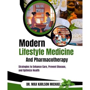 Michael, Dr. Max Karlson Modern Lifestyle Medicine And Pharmacotherapy: Strategies to Enhance Care, Prevent Disease, and Optimize Health Michael, Dr. Max Karlson Modern Lifestyle Medicine And Pharmacotherapy: Strategies to Enhance Care, Prevent Disease, and Optimize Health