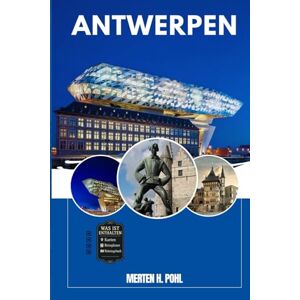 POHL, MERTEN H. ANTWERPEN REISEFÜHRER: Entdecken Sie Antwerpens verborgene Schätze, Outdoor Ausflüge, lokale Geheimnisse und unvergessliche Sehenswürdigkeiten POHL, MERTEN H. ANTWERPEN REISEFÜHRER: Entdecken Sie Antwerpens verborgene Schätze, Outdoor Ausflüge, lokale Geheimnisse und unvergessliche Sehenswürdigkeiten