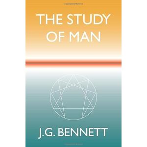 Bennett, J.G. The Study of Man: A Course of Study (The Collected Works of J.G. Bennett) Bennett, J.G. The Study of Man: A Course of Study (The Collected Works of J.G. Bennett)