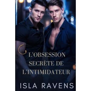 Ravens, Isla L'OBSESSION SECRÈTE DE L'INTIMIDATEUR: Un Dark MM Ennemis aux Amants (Hommes machos) Ravens, Isla L'OBSESSION SECRÈTE DE L'INTIMIDATEUR: Un Dark MM Ennemis aux Amants (Hommes machos)