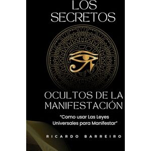 Barreiro Moran, Ricardo Javier Los Secretos Ocultos de la manifestación: "Como usar las Leyes Universales para Manifestar Barreiro Moran, Ricardo Javier Los Secretos Ocultos de la manifestación: "Como usar las Leyes Universales para Manifestar