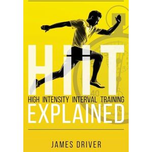 Driver, James HIIT High Intensity Interval Training Explained Driver, James HIIT High Intensity Interval Training Explained