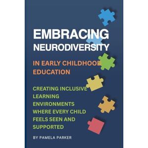 Parker, Pamela Embracing Neurodiversity in Early Childhood Education: Creating Inclusive Learning Environments Where Every Child Feels Seen and Supported Parker, Pamela Embracing Neurodiversity in Early Childhood Education: Creating Inclusive Learning Environments Where Every Child Feels Seen and Supported