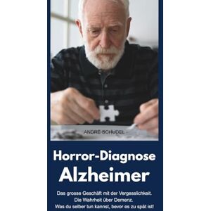 Schudel, André Horror-Diagnose Alzheimer Das grosse Geschäft mit der Vergesslichkeit. Die Wahrheit über Demenz. Was du selber tun kannst, bevor es zu spät ist! Schudel, André Horror-Diagnose Alzheimer Das grosse Geschäft mit der Vergesslichkeit. Die Wahrheit über Demenz. Was du selber tun kannst, bevor es zu spät ist!