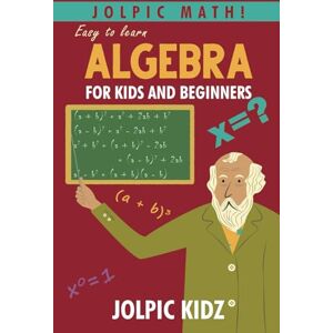 KIDZ, JOLPIC Jolpic Math! Easy to Learn Algebra for Kids and Beginners: Grow Mathematical Concepts from Very Basic KIDZ, JOLPIC Jolpic Math! Easy to Learn Algebra for Kids and Beginners: Grow Mathematical Concepts from Very Basic