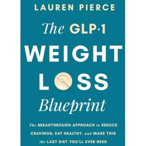 PIERCE, LAUREN The GLP-1 Weight Loss Blueprint: The Breakthrough Approach to Reduce Cravings, Eat Healthy, and Make This the Last Diet You’ll Ever Need PIERCE, LAUREN The GLP-1 Weight Loss Blueprint: The Breakthrough Approach to Reduce Cravings, Eat Healthy, and Make This the Last Diet You’ll Ever Need