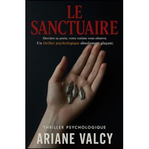 Valcy, Ariane Le Sanctuaire: Derrière sa porte, votre voisine vous observe. Un thriller psychologique absolument glaçant. Valcy, Ariane Le Sanctuaire: Derrière sa porte, votre voisine vous observe. Un thriller psychologique absolument glaçant.