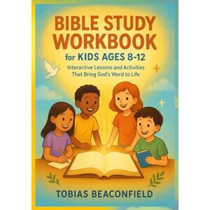 BEACONFIELD, TOBIAS Bible Study Workbook for Kids Ages 8 12: Interactive Lessons and Activities That Bring God's Word to Life BEACONFIELD, TOBIAS Bible Study Workbook for Kids Ages 8 12: Interactive Lessons and Activities That Bring God's Word to Life