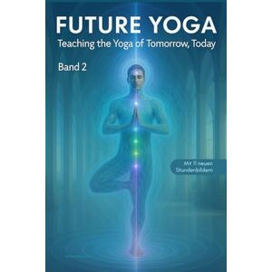 Hallerbach, Bernard Future Yoga: Teaching the Yoga of Tomorrow, Today (Band 2) Hallerbach, Bernard Future Yoga: Teaching the Yoga of Tomorrow, Today (Band 2)