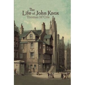 M'Crie, Thomas The Life of John Knox M'Crie, Thomas The Life of John Knox
