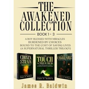 Baldwin, James R The Awakened Collection: A Boy Blessed with Miracles, Burdened by Choices, and Bound to the Cost of Saving Lives (A Supernatural Thriller Trilogy) ... or Something Deeper Like Genetic Engineering) Baldwin, James R The Awakened Collection: A Boy Blessed with Miracles, Burdened by Choices, and Bound to the Cost of Saving Lives (A Supernatural Thriller Trilogy) ... or Something Deeper Like Genetic Engineering)