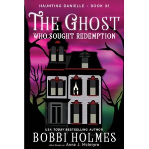 Holmes, Bobbi The Ghost Who Sought Redemption: 35 (Haunting Danielle) Holmes, Bobbi The Ghost Who Sought Redemption: 35 (Haunting Danielle)