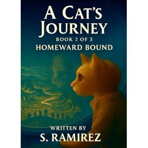 Ramirez, Sonny Manuel A Cat’s Journey Book 2 of 3: Homeward Bound Ramirez, Sonny Manuel A Cat’s Journey Book 2 of 3: Homeward Bound