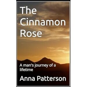 Patterson, Anna The Cinnamon Rose: A man's journey of a lifetime Patterson, Anna The Cinnamon Rose: A man's journey of a lifetime