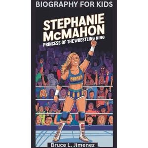 Jimenez, Bruce L STEPHANIE MCMAHON: Princess of the Wrestling Ring- Biography for kids Jimenez, Bruce L STEPHANIE MCMAHON: Princess of the Wrestling Ring- Biography for kids
