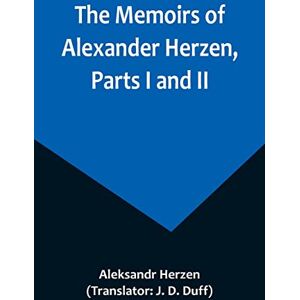 Herzen, Aleksandr The Memoirs of Alexander Herzen, Parts I and II Herzen, Aleksandr The Memoirs of Alexander Herzen, Parts I and II