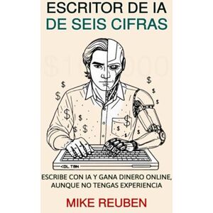 Reuben, Mike Escritor de IA de Seis Cifras: Escribe con IA y Gana Dinero Online, Aunque No Tengas Experiencia Reuben, Mike Escritor de IA de Seis Cifras: Escribe con IA y Gana Dinero Online, Aunque No Tengas Experiencia