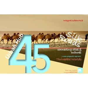 van Schaik, Paul Urban Hub 45 : Connecting Cities &Cultures: Thriveable Worlds van Schaik, Paul Urban Hub 45 : Connecting Cities &Cultures: Thriveable Worlds