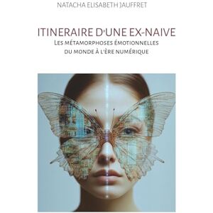 Elisabeth jauffret, Natacha Itinéraire d'une ex-naïve: Les métamorphoses émotionnelles du monde à l'ère numérique Elisabeth jauffret, Natacha Itinéraire d'une ex-naïve: Les métamorphoses émotionnelles du monde à l'ère numérique