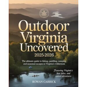 CARRICK, ROWAN OUTDOOR VIRGINIA UNCOVERED 2025-2026(full color): THE ULTIMATE GUIDE TO HIKING, PADDLING, CAMPING, AND SEASONAL ESCAPES IN VIRGINIA’S WILDERNESS CARRICK, ROWAN OUTDOOR VIRGINIA UNCOVERED 2025-2026(full color): THE ULTIMATE GUIDE TO HIKING, PADDLING, CAMPING, AND SEASONAL ESCAPES IN VIRGINIA’S WILDERNESS