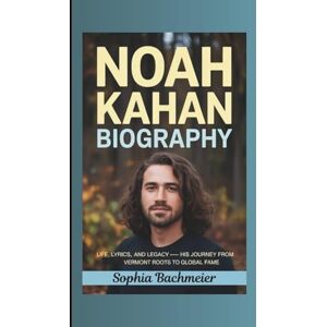 Bachmeier, Sophia NOAH KAHAN BIOGRAPHY: Life, Lyrics, and Legacy — His Journey from Vermont Roots to Global Fame Bachmeier, Sophia NOAH KAHAN BIOGRAPHY: Life, Lyrics, and Legacy — His Journey from Vermont Roots to Global Fame