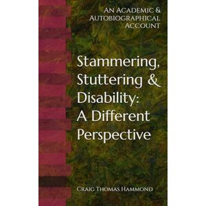 Hammond, Craig Thomas Stammering, Stuttering & Disability: A Different Perspective: An Academic & Autobiographical Account Hammond, Craig Thomas Stammering, Stuttering & Disability: A Different Perspective: An Academic & Autobiographical Account