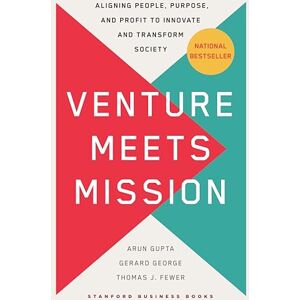 Gupta, Arun Venture Meets Mission: Aligning People, Purpose, and Profit to Innovate and Transform Society Gupta, Arun Venture Meets Mission: Aligning People, Purpose, and Profit to Innovate and Transform Society