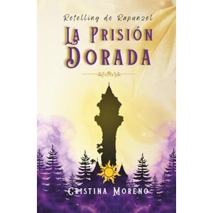 Moreno, Cristina La Prisión Dorada: Retelling de Rapunzel (Érase otra vez) Moreno, Cristina La Prisión Dorada: Retelling de Rapunzel (Érase otra vez)