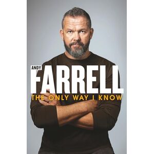 Farrell, Andy The Only Way I Know: The gripping autobiography from one of rugby’s most revered players and coaches Farrell, Andy The Only Way I Know: The gripping autobiography from one of rugby’s most revered players and coaches