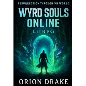 Orion BOOK I: Wyrd Souls Online (LitRPG): A Portfolio Manager's Guide to Dying Repeatedly and Calling It Therapy: 1 (Resurrection Through VR World) Orion BOOK I: Wyrd Souls Online (LitRPG): A Portfolio Manager's Guide to Dying Repeatedly and Calling It Therapy: 1 (Resurrection Through VR World)