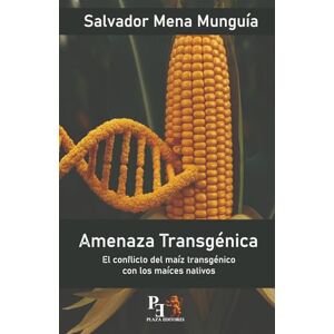 Mena Munguía, Salvador AMENAZA TRANSGÉNICA: El conflicto del maíz transgénico con los maíces nativos Mena Munguía, Salvador AMENAZA TRANSGÉNICA: El conflicto del maíz transgénico con los maíces nativos