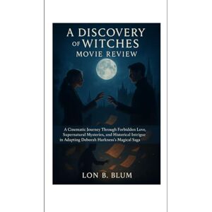 Blum, Lon B A Discovery of Witches Movie Review: A Cinematic Journey Through Forbidden Love, Supernatural Mysteries, and Historical Intrigue in Adapting Deborah Harkness’s Magical Saga Blum, Lon B A Discovery of Witches Movie Review: A Cinematic Journey Through Forbidden Love, Supernatural Mysteries, and Historical Intrigue in Adapting Deborah Harkness’s Magical Saga