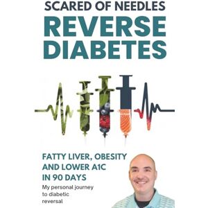 Martin, Daniel Scared Of Needles: Reverse Diabetes, Fatty Liver, Obesity and Lower A1C in 90 Days My Personal Journey to Diabetic Reversal: type 2 diabetic food teas supplements vitamins intermittent fasting Martin, Daniel Scared Of Needles: Reverse Diabetes, Fatty Liver, Obesity and Lower A1C in 90 Days My Personal Journey to Diabetic Reversal: type 2 diabetic food teas supplements vitamins intermittent fasting