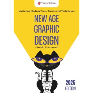 Chaturvedi, Sachin New Age Graphic Design: Mastering Modern Tools, Trends and Techniques Chaturvedi, Sachin New Age Graphic Design: Mastering Modern Tools, Trends and Techniques