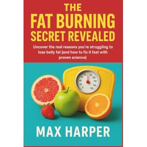 Harper, Max The Fat Burning Secret Revealed: Uncover the Real Reasons You're Struggling to Lose Belly Fat (and How to Fix It Fast with Proven Science) (Untold Story Behind Brands and Product) Harper, Max The Fat Burning Secret Revealed: Uncover the Real Reasons You're Struggling to Lose Belly Fat (and How to Fix It Fast with Proven Science) (Untold Story Behind Brands and Product)