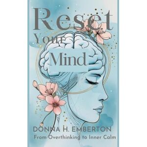 EMBERTON, DONNA H. RESET YOUR MIND: From Overthinking to Inner Calm EMBERTON, DONNA H. RESET YOUR MIND: From Overthinking to Inner Calm