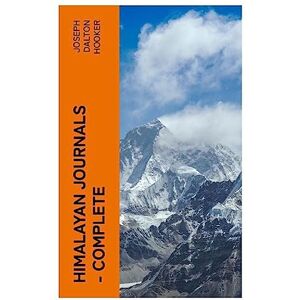 Hooker, Joseph Dalton Himalayan Journals — Complete: Or, Notes of a Naturalist in Bengal, the Sikkim and Nepal Himalayas, the Khasia Mountains, etc Hooker, Joseph Dalton Himalayan Journals — Complete: Or, Notes of a Naturalist in Bengal, the Sikkim and Nepal Himalayas, the Khasia Mountains, etc