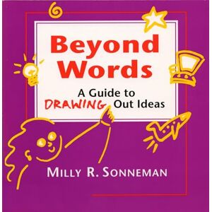 Sonneman, Milly Beyond Words: A Guide to Drawing Out Ideas for People Who Work with Groups Sonneman, Milly Beyond Words: A Guide to Drawing Out Ideas for People Who Work with Groups