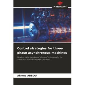 Ahmed Control strategies for three-phase asynchronous machines: Fundamental principles and advanced techniques for the automation of electromechanical systems Ahmed Control strategies for three-phase asynchronous machines: Fundamental principles and advanced techniques for the automation of electromechanical systems