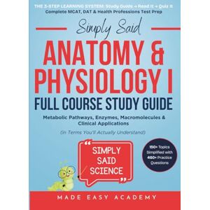 Academy, Made Easy Simply Said Science: Anatomy & Physiology I: Skeletal System, Muscular System, Integumentary System & Clinical Applications (in Terms You'll Actually ... Said Science Series From Made Easy Academy) Academy, Made Easy Simply Said Science: Anatomy & Physiology I: Skeletal System, Muscular System, Integumentary System & Clinical Applications (in Terms You'll Actually ... Said Science Series From Made Easy Academy)